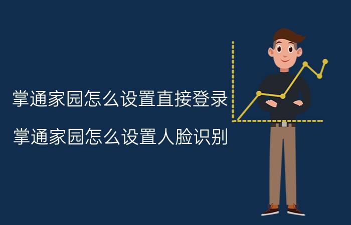 掌通家园怎么设置直接登录 掌通家园怎么设置人脸识别？